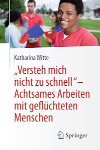 „Versteh mich nicht zu schnell“ – Achtsames Arbeiten mit geflüchteten Menschen - Katharina Witte - E-Book