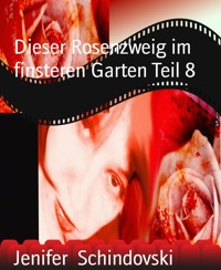 Dieser Rosenzweig im finsteren Garten Teil 8 - Jenifer Schindovski - kostenlos E-Book