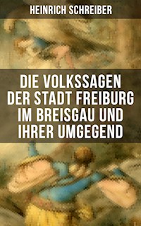 Die Volkssagen der Stadt Freiburg im Breisgau und ihrer Umgegend - Heinrich Schreiber - E-Book