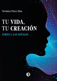 Tu Vida, Tu Creación - Verónica Pérez Díaz - E-Book