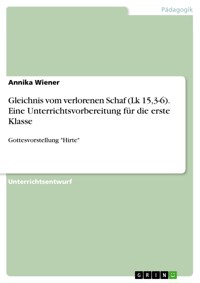Gleichnis vom verlorenen Schaf (Lk 15,3-6). Eine Unterrichtsvorbereitung für die erste Klasse - Annika Wiener - E-Book