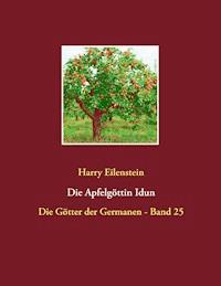 Die Apfelgöttin Idun - Harry Eilenstein - E-Book