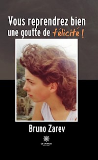Vous reprendrez bien une goutte de félicité ! - Bruno Zarev - E-Book