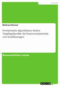 Evolutionäre Algorithmen finden Tragflügelprofile für Transversalantriebe von Seefahrzeugen - Michael Dienst - kostenlos E-Book