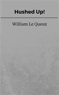 Hushed Up! - William Le Queux - E-Book