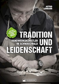Tradition und Leidenschaft – Handwerkskünstler im Schwarzwald - Astrid Lehmann - E-Book