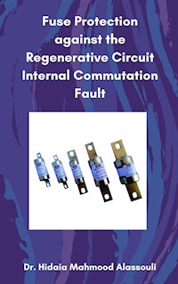 Fuse Protection against the Regenerative Circuit Internal Commutation Fault - Dr. Hidaia Mahmood Alassouli - E-Book