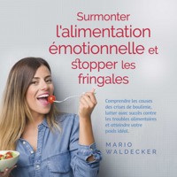 Surmonter l'alimentation émotionnelle et stopper les fringales: Comprendre les causes des crises de boulimie, lutter avec succès contre les troubles alimentaires et atteindre votre poids idéal. - Mario Waldecker - Hörbuch