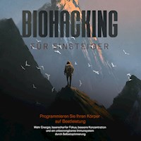 Biohacking für Einsteiger - Programmieren Sie Ihren Körper auf Bestleistung: Mehr Energie, laserscharfer Fokus, bessere Konzentration und ein unbezwingbares Immunsystem durch Selbstoptimierung - Maximilian Reitmeyer - Hörbuch