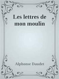 Les lettres de mon moulin - Alphonse DAUDET - E-Book