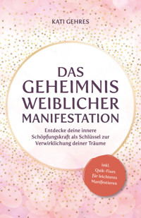 Das Geheimnis weiblicher Manifestation - Kati Gehres - E-Book