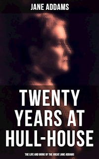 Twenty Years at Hull-House: The Life and Work of the Great Jane Addams - Jane Addams - E-Book