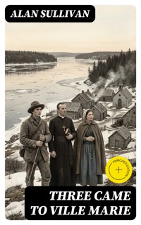 Three Came to Ville Marie - Alan Sullivan - E-Book