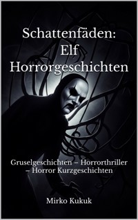 Schattenfäden: Elf Horrorgeschichten - Mirko Kukuk - E-Book