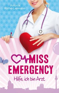 Miss Emergency 1: Hilfe, ich bin Arzt - Antonia Rothe-Liermann - E-Book
