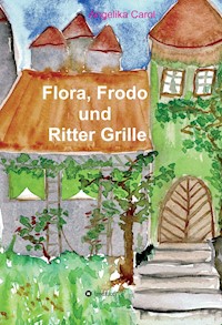 Flora, Frodo und Ritter Grille - Angelika Carol - E-Book