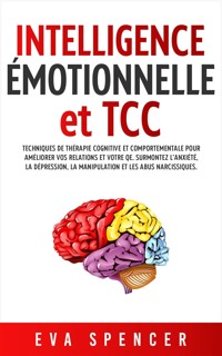 Intelligence émotionnelle et TCC: Techniques de thérapie cognitive et comportementale pour améliorer vos relations et votre QE. Surmontez l’anxiété, la dépression, la manipulation et les abus narcissiques. - Eva Spencer - E-Book