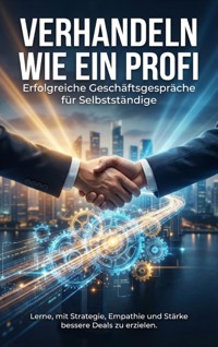 Verhandeln wie ein Profi: Erfolgreiche Geschäftsgespräche für Selbstständige - Leon Hartmann - E-Book