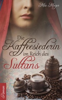 Die Kaffeesiederin im Reich des Sultans - Mia Mazur - E-Book