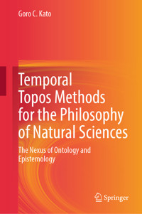 Temporal Topos Methods for the Philosophy of Natural Sciences - Goro C. Kato - E-Book