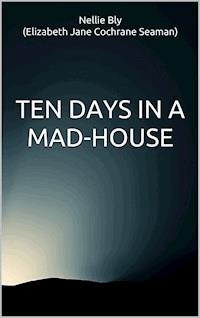 Ten Days in a Mad-House - Nellie Bly - E-Book