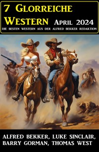 7 Glorreiche Western April 2024 - Alfred Bekker - E-Book