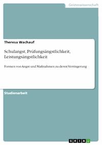 Schulangst, Prüfungsängstlichkeit, Leistungsängstlichkeit - Theresa Wachauf - E-Book