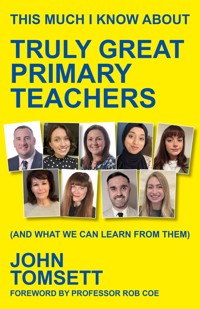 This Much I Know About Truly Great Primary Teachers - John Tomsett - E-Book