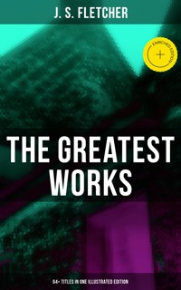 The Greatest Works of J. S. Fletcher (64+ Titles in One Illustrated Edition) - J.S. Fletcher - E-Book