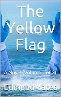 The Yellow Flag, Volume 1 (of 3) / A Novel - Edmund Yates - E-Book