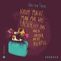 Kaum macht man mal was falsch, ist das auch wieder nicht richtig - Kirsten Fuchs - Hörbuch