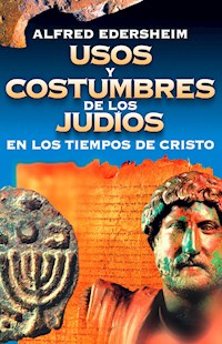 Usos y costumbres de los Judíos en los tiempos de Cristo - Alfred Edersheim - E-Book