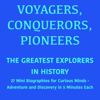 Voyagers, Conquerors, Pioneers – The Greatest Explorers in History - 5 Minutes - Hörbuch