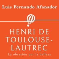 Henri de Toulouse- Lautrec. La obsesión por la belleza - Luis Fernando Afanador - Hörbuch