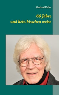 66 Jahre und kein bisschen weise - Gerhard Keller - E-Book