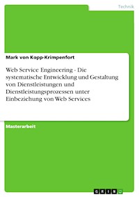 Web Service Engineering - Die systematische Entwicklung und Gestaltung von Dienstleistungen und Dienstleistungsprozessen unter Einbeziehung von Web Services - Mark von Kopp-Krimpenfort - E-Book