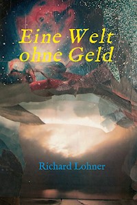 Eine Welt ohne Geld - Richard Lohner - E-Book