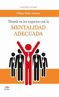 Triunfa en los negocios con la mentalidad adecuada - William W. Atkinson - E-Book