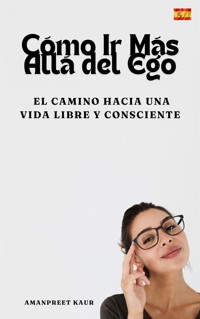 Cómo Ir Más Allá del Ego - Amanpreet Kaur - E-Book