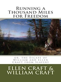 Running a Thousand Miles for Freedom; or, the Escape of William and Ellen Craft from Slavery - Ellen Craft - E-Book