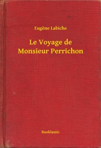 Le Voyage de Monsieur Perrichon - Eugène Eugène - E-Book