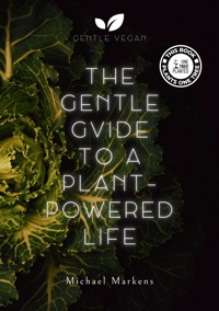 The Gentle Guide to a Plant-Powered Life - Michael Markens - E-Book