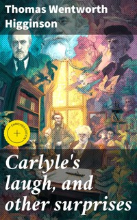 Carlyle's laugh, and other surprises - Thomas Wentworth Higginson - E-Book