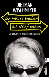 Ihr müsst bleiben, ich darf gehen - Dietmar Wischmeyer - E-Book