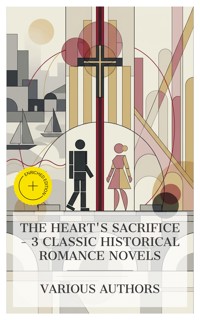 The Heart's Sacrifice – 3 Classic Historical Romance Novels - Elizabeth Cleghorn Gaskell - E-Book