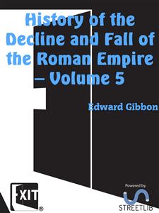 History of the Decline and Fall of the Roman Empire — Volume 5 - Edward Gibbon - E-Book