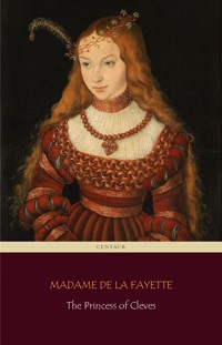 The Princess of Cleves (Centaur Classics) [The 100 greatest novels of all time - #53] - Madame De La Fayette - E-Book
