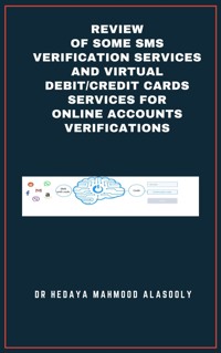 Review of Some SMS Verification Services and Virtual Debit/Credit Cards Services for Online Accounts Verifications - Dr. Hedaya Alasooly - E-Book