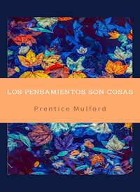 Los pensamientos son cosas (traducido) - Prentice Mulford - E-Book