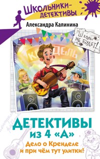 Детективы из 4 "А". Дело о Кренделе и при чём тут улитки! - Александра Калинина - E-Book